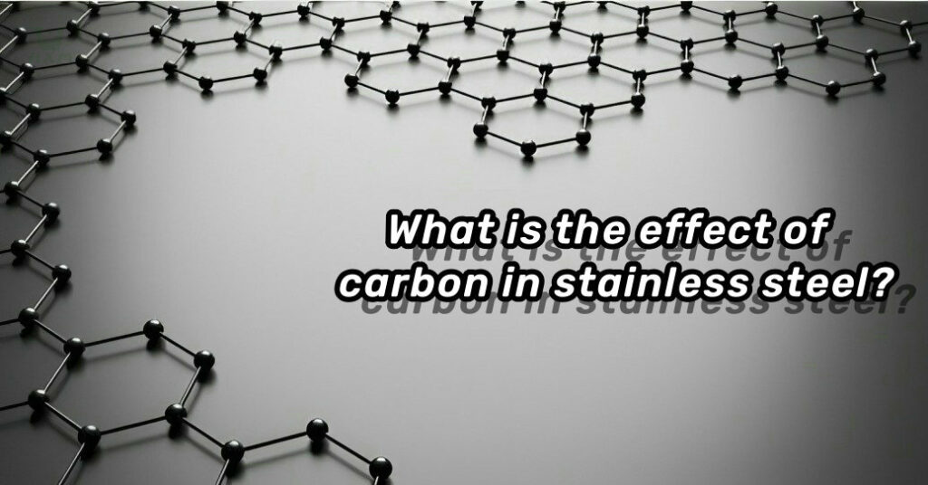 Qual é o efeito do carbono no aço inoxidável