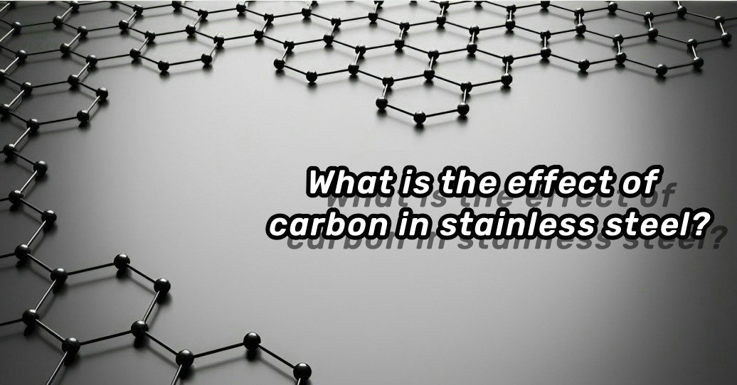 Qual è l'effetto del carbonio nell'acciaio inossidabile