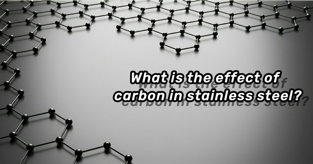 Quel est l'effet du carbone dans l'acier inoxydable